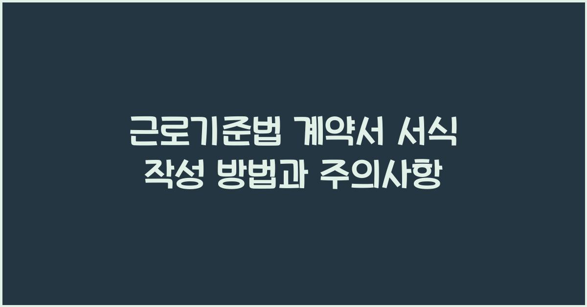 근로기준법 계약서 서식 작성 방법과 주의사항