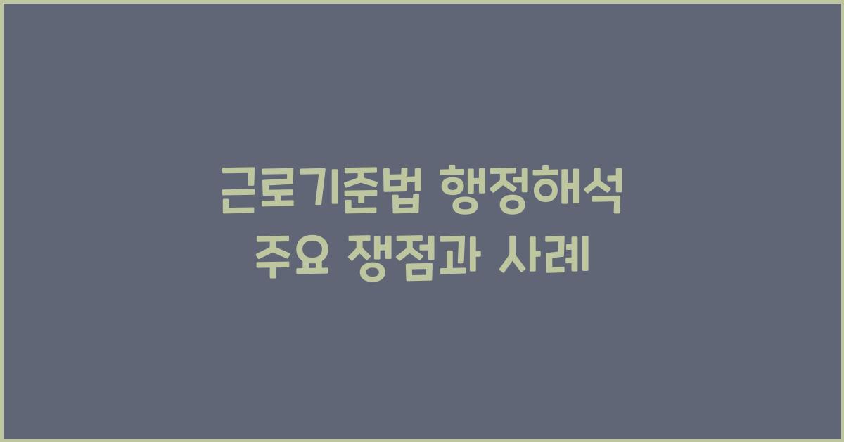 근로기준법 행정해석 주요 쟁점과 사례