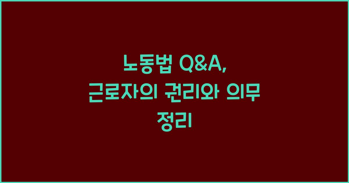 노동법 Q&A, 근로자의 권리와 의무 정리