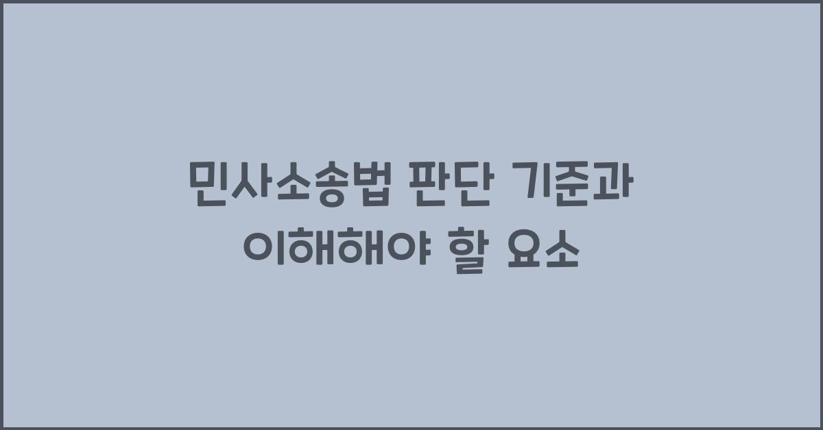 민사소송법 판단 기준과 이해해야 할 요소