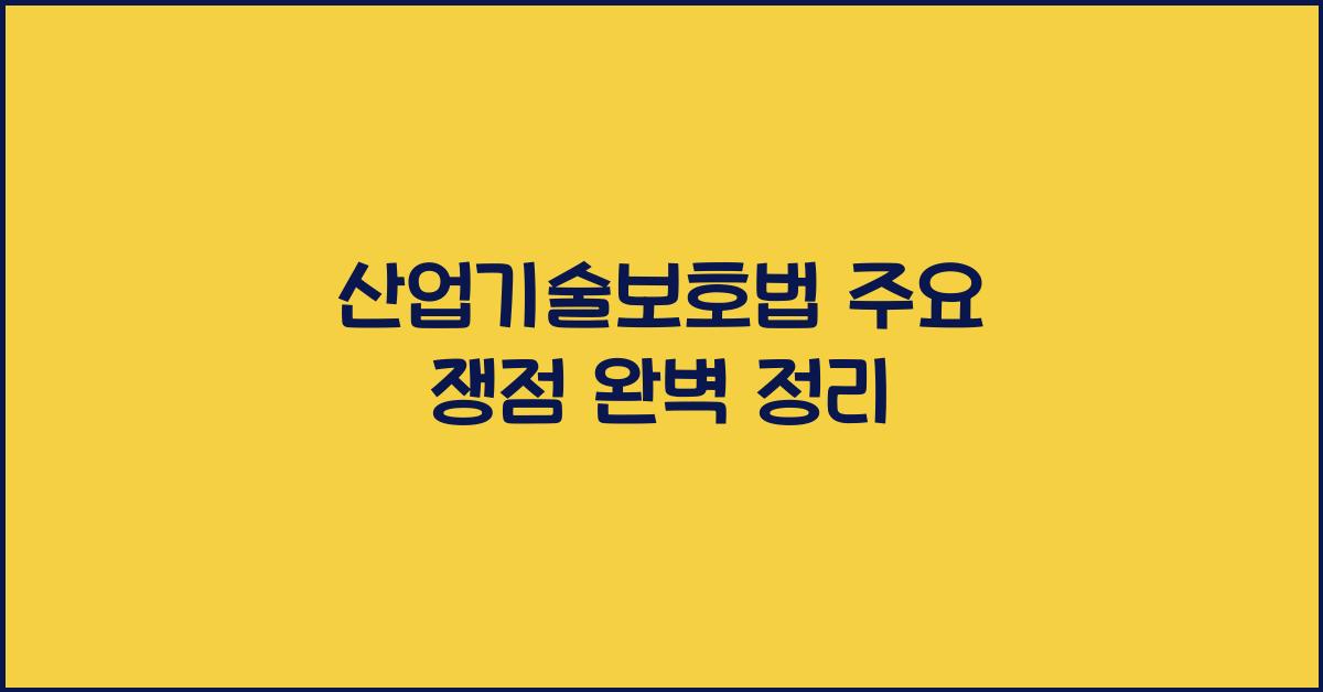 산업기술보호법 주요 쟁점 완벽 정리