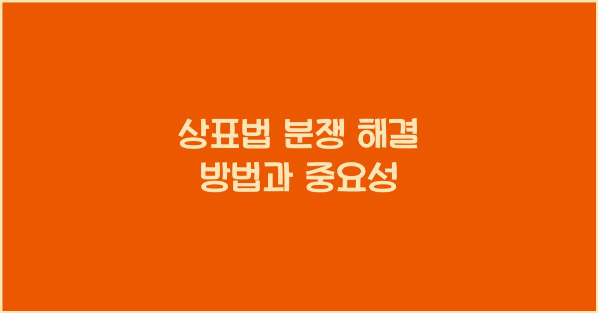 상표법 분쟁 해결 방법과 중요성