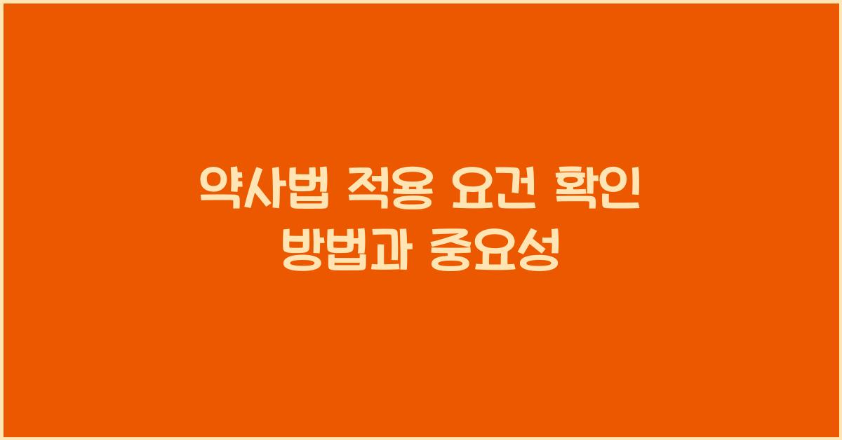 약사법 적용 요건 확인 방법과 중요성
