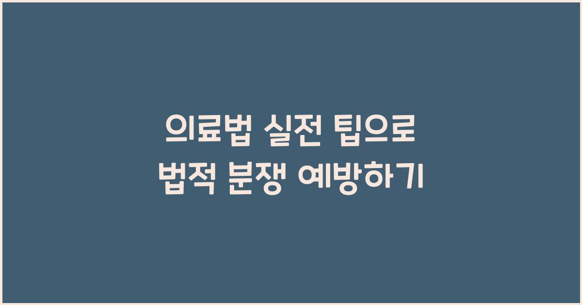 의료법 실전 팁으로 법적 분쟁 예방하기