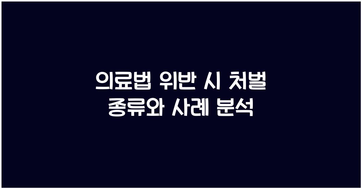 의료법 위반 시 처벌 종류와 사례 분석