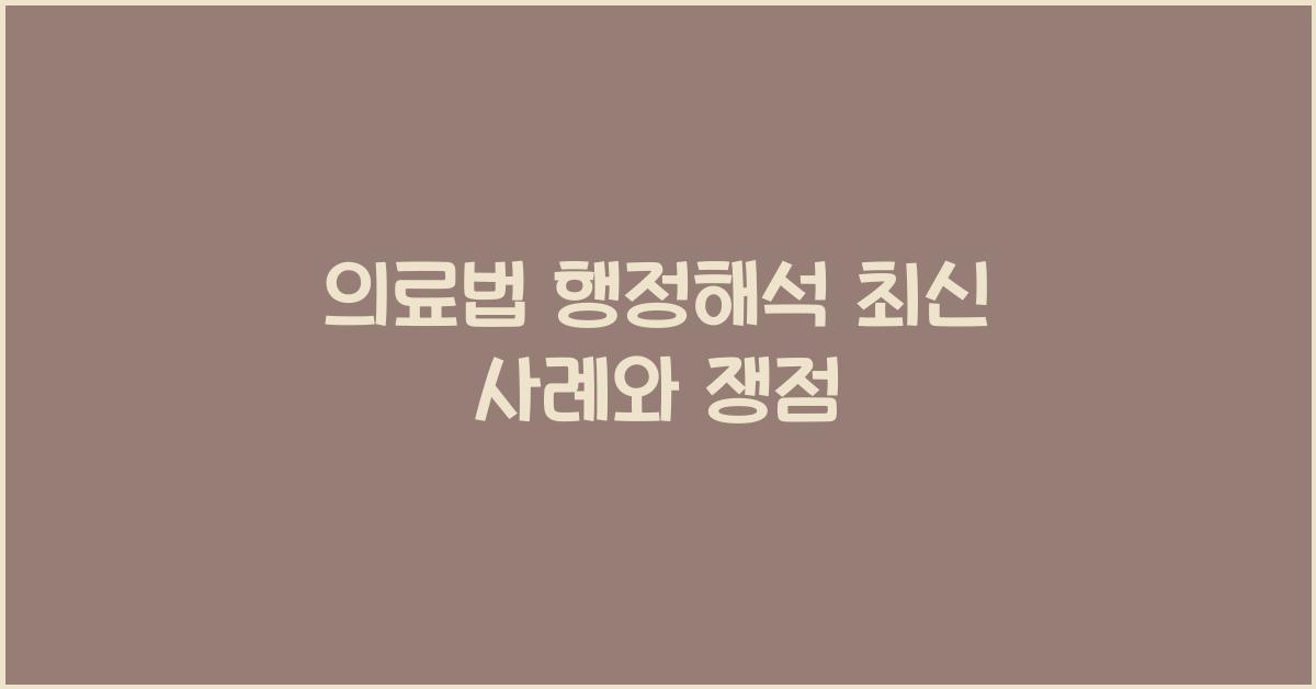 의료법 행정해석 최신 사례와 쟁점