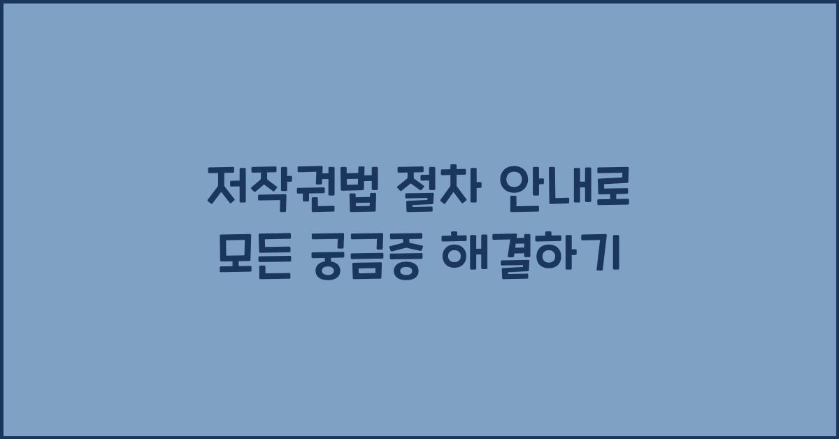 저작권법 절차 안내로 모든 궁금증 해결하기