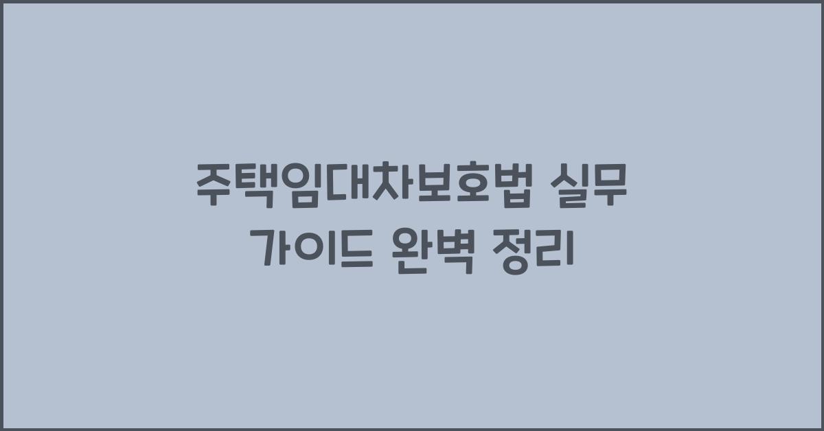 주택임대차보호법 실무 가이드 완벽 정리