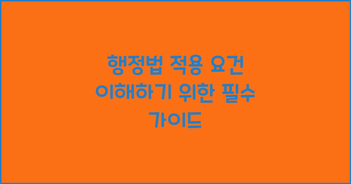행정법 적용 요건 이해하기 위한 필수 가이드