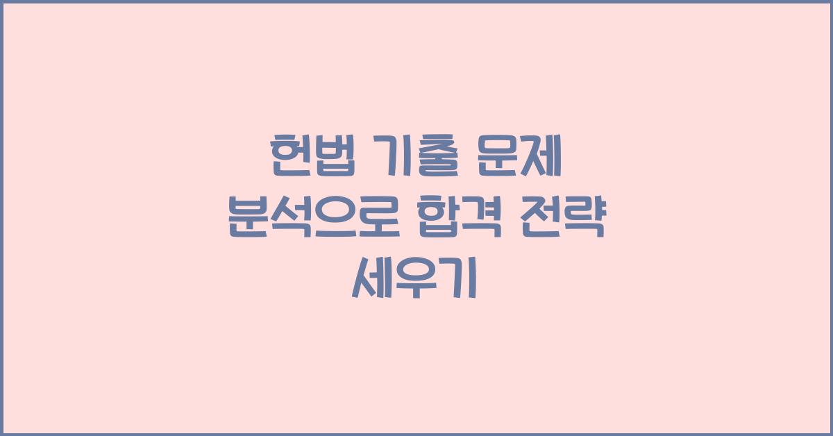 헌법 기출 문제 분석으로 합격 전략 세우기
