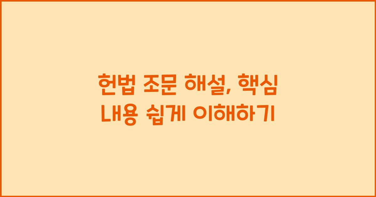 헌법 조문 해설, 핵심 내용 쉽게 이해하기