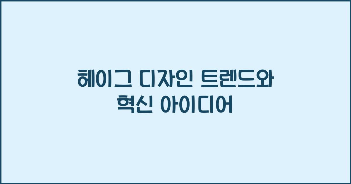 헤이그 디자인 트렌드와 혁신 아이디어