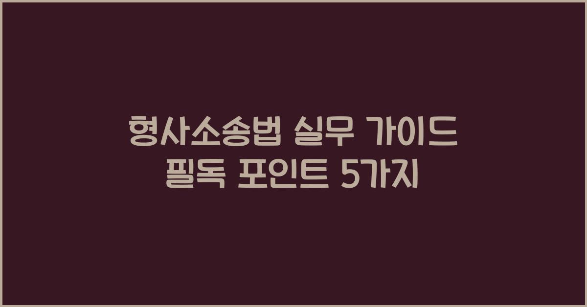 형사소송법 실무 가이드 필독 포인트 5가지